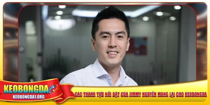 Các thành tựu nổi bật của Jimmy Nguyễn mang lại cho keobongda