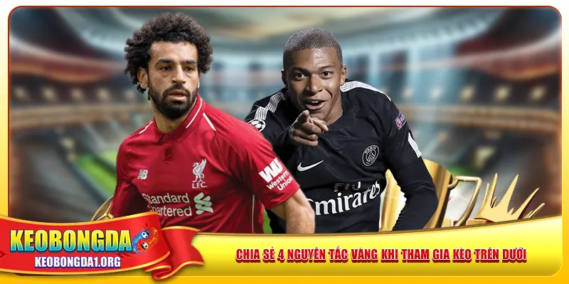 Chia sẻ 4 nguyên tắc vàng khi tham gia kèo trên dưới