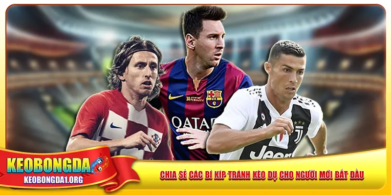 Chia sẻ các bí kíp tránh kèo dụ cho người mới bắt đầu