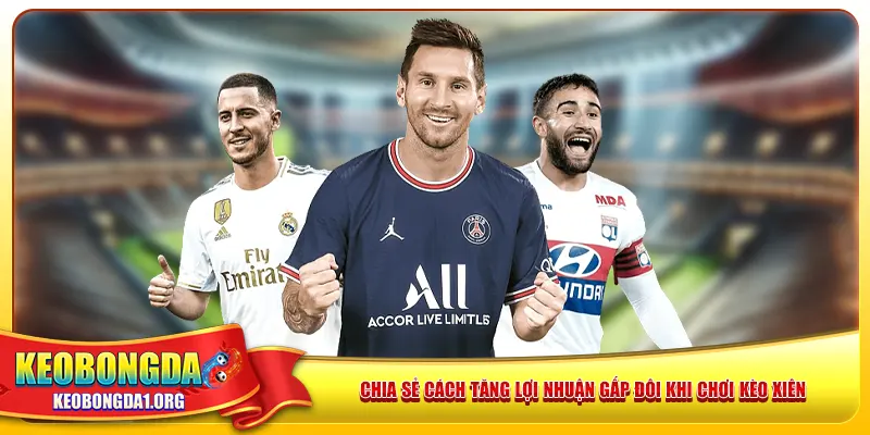 Chia sẻ cách tăng lợi nhuận gấp đôi khi chơi kèo xiên