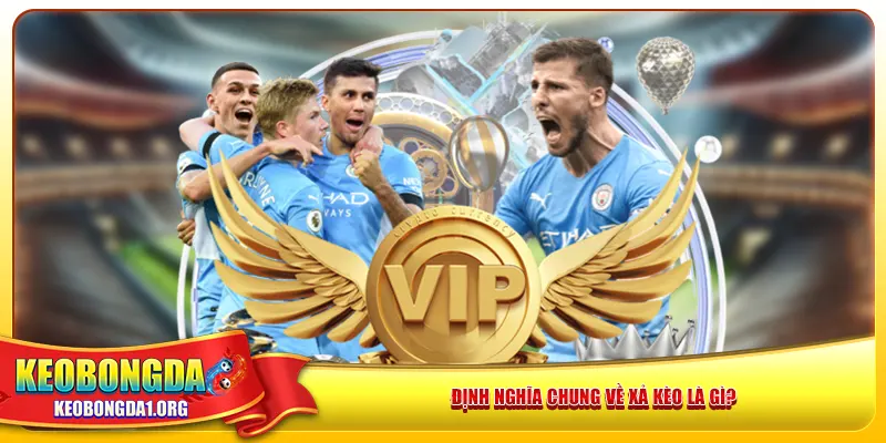 Định nghĩa chung về xả kèo là gì?