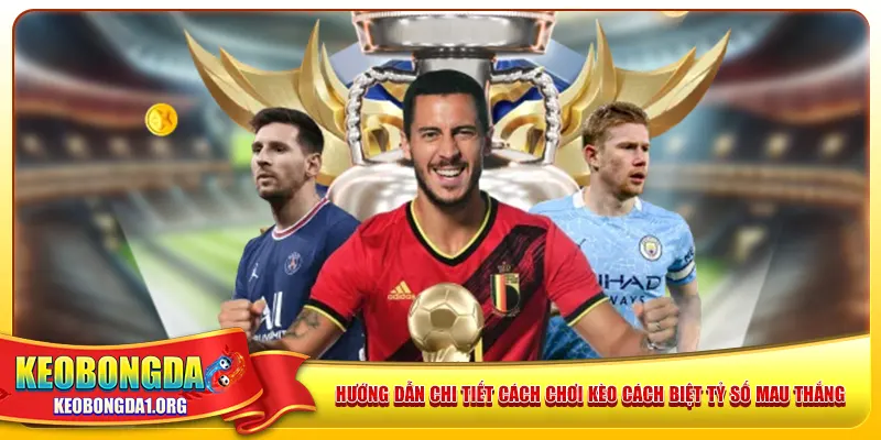 Hướng dẫn chi tiết cách chơi kèo cách biệt tỷ số mau thắng