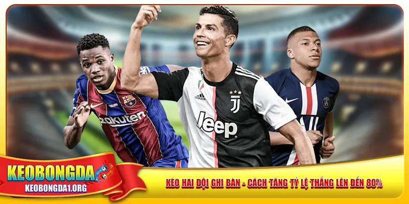 Kèo Hai Đội Ghi Bàn – Cách Tăng Tỷ Lệ Thắng Lên Đến 80%