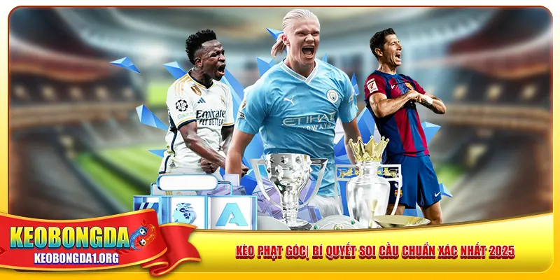 Kèo Phạt Góc | Bí Quyết Soi Cầu Bao Chuẩn Xác Nhất 2025