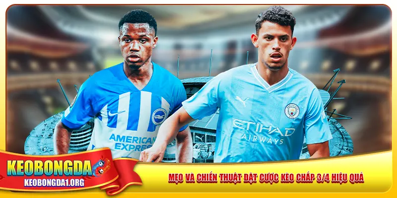 Mẹo và chiến thuật đặt cược kèo chấp 3/4 hiệu quả