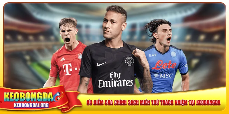 Ưu điểm của chính sách miễn trừ trách nhiệm tại keobongda