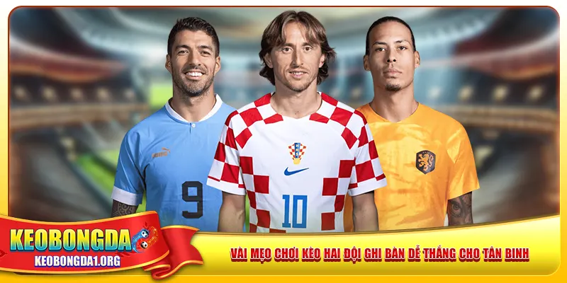 Vài mẹo chơi kèo hai đội ghi bàn dễ thắng cho tân binh