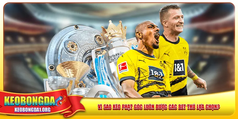 Vì sao kèo phạt góc luôn được các bet thủ lựa chọn?